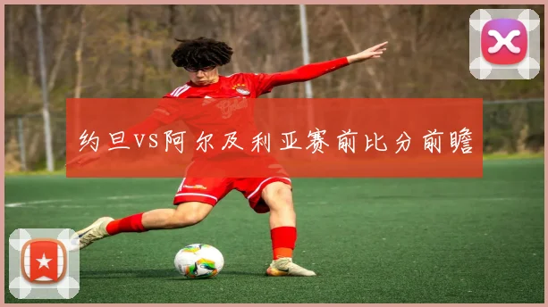 约旦vs阿尔及利亚赛前比分前瞻