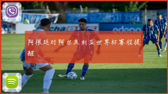 阿根廷对阿尔及利亚世界杯赛程提醒