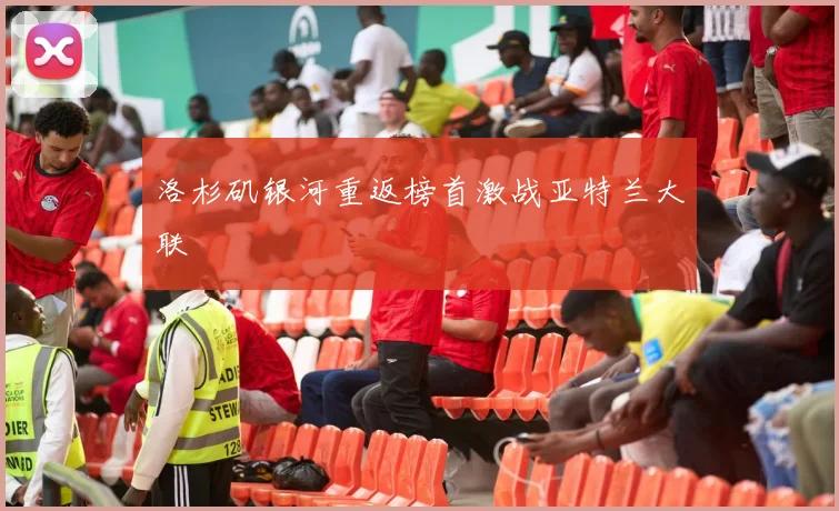 洛杉矶银河重返榜首激战亚特兰大联