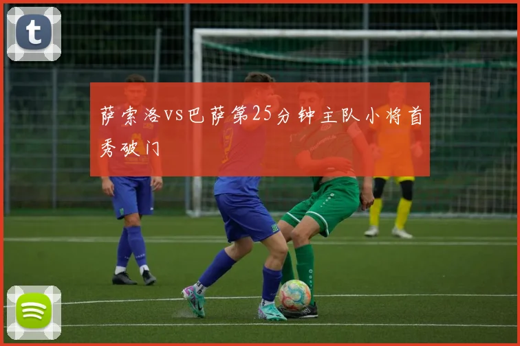 萨索洛vs巴萨第25分钟主队小将首秀破门