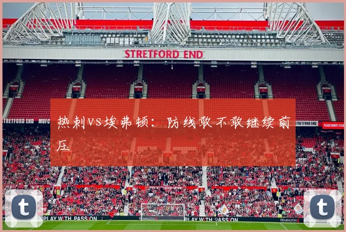 热刺vs埃弗顿：防线敢不敢继续前压