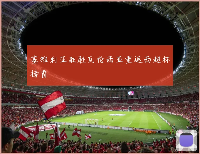 塞维利亚狂胜瓦伦西亚重返西超杯榜首