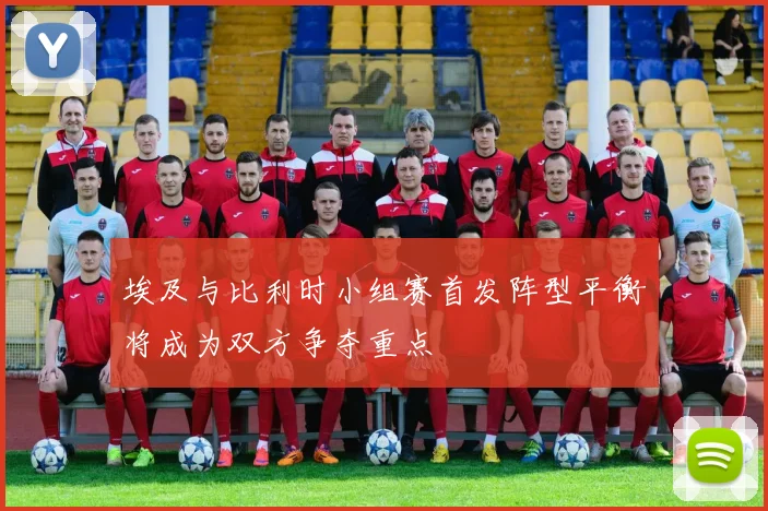 埃及与比利时小组赛首发阵型平衡将成为双方争夺重点